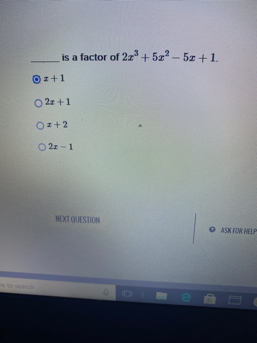is a factor of 2x+5z-5z +1
O I+1
2x+1
O E+2
2x 1
NEXT QUESTION
OASK FOR HELP
re to search
