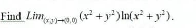 Find Lim0.0, (r² +y²)ln(x² + y³).
(x,y)(0,0)

