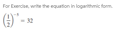 For Exercise, write the equation in logarithmic form.
= 32
