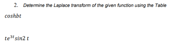 2. Determine the Laplace transform of the given function using the Table
coshbt
te3t sin2 t
