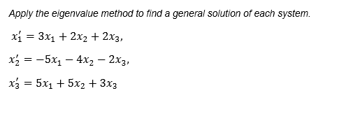 Apply the eigenvalue method to find a general solution of each system.
х1 3 3х1 + 2х2+ 2хз,
x = -5x1 – 4x2 – 2x3,
х3 3 5х1 + 5х2+ 3x3
