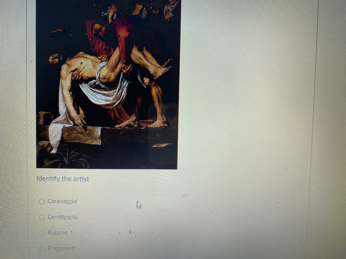 Identify the artist
O Caravaggio
O Gentileschi
O Rubens
O Fragonard
