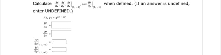 when defined. (If an answer is undefined,
and
ay' ax l(1, -1)
enter UNDEFINED.)
|Calculate
ar ar
(1, -1)
rCx, V) = ex + 3y
ar
дх
ar
дy
ar
ax
(1, -1)
ay 1. -1)
