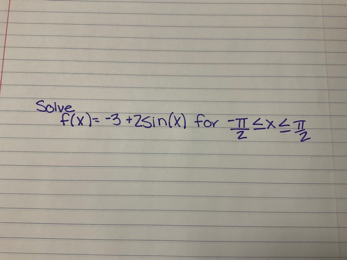 Solve
f(x)= -3+2Sin(x) for
三X
