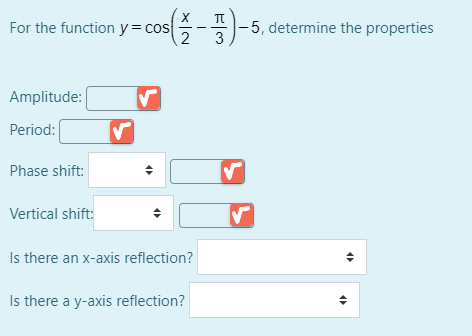 For the function y= cos
2
- 5, determine the properties
3
Amplitude:
Period:
Phase shift:
Vertical shift:
Is there an x-axis reflection?
Is there a y-axis reflection?

