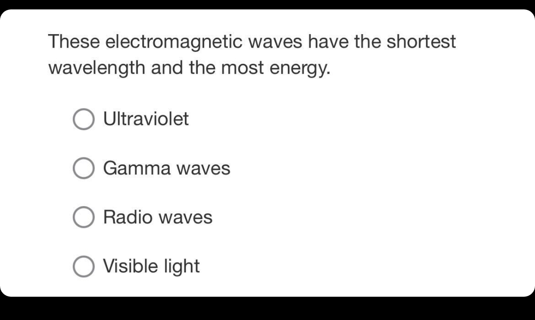 These electromagnetic waves have the shortest
wavelength and the most energy.
Ultraviolet
Gamma waves
Radio waves
O Visible light
