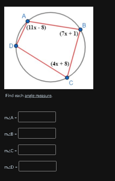 A
(11x - 8)
(7x + 1)
De
(4x + 8)/
C
Find each angle measure.
mZA =
mzB =
m2C =
mzD
