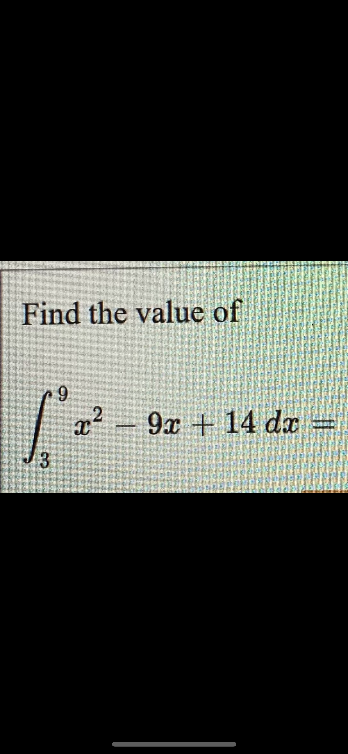 Find the value of
x² – 9x + 14 dx =
