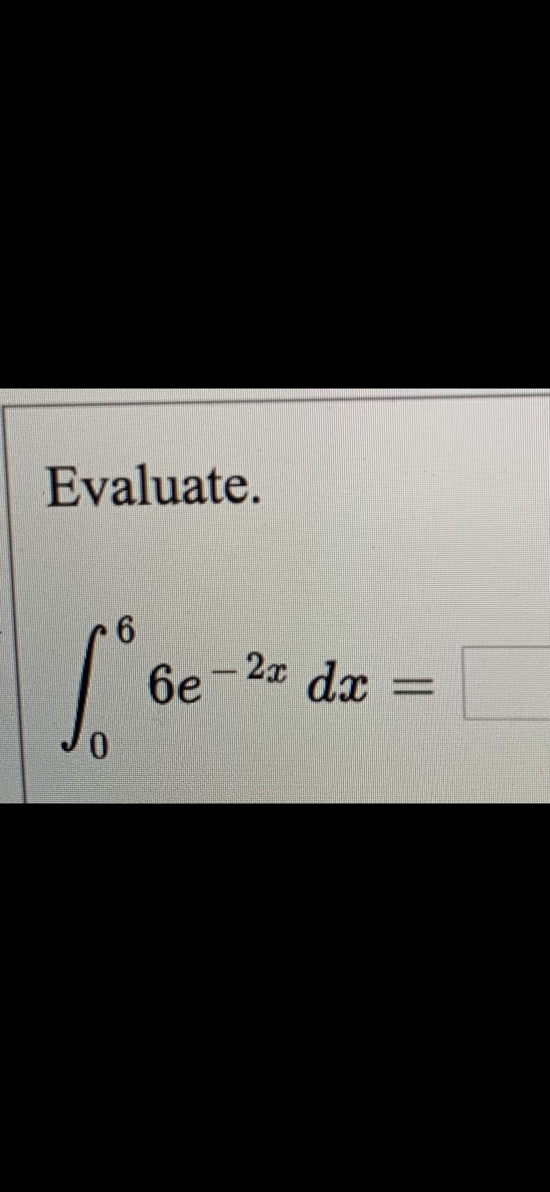 Evaluate.
6e-2x dx=
0.
