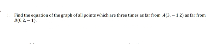 Find the equation of the graph of all points which are three times as far from A(3, – 1,2) as far from
В(0,2, — 1).
