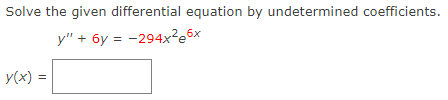 Solve the given differential equation by undetermined coefficients.
y" + 6y = -294x²e5x
y(x) =
