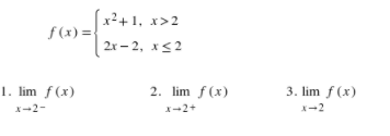 (x²+1, x>2
f (x) =
2x – 2, x<2
1. lim f(x)
2. lim f(x)
3. lim f (x)
X-2-
X-2+
X-2
