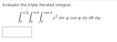 Evaluate the triple iterated integral.
π/2 (π/4
*cos
[*¹²*¹²0 ° p² sin
p² sin p cos o dp de do