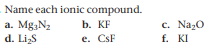 Name each ionic compound.
a. Mg3N2
d. Lis
b. KF
c. Naz0
f. KI
e. CsF

