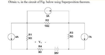 Obtain v, in the circuit of Fig. below using Superposition theorem.
JA
R2
100
R1
60
R3
350
4A
7A
+ V. -
R4
30
30V
