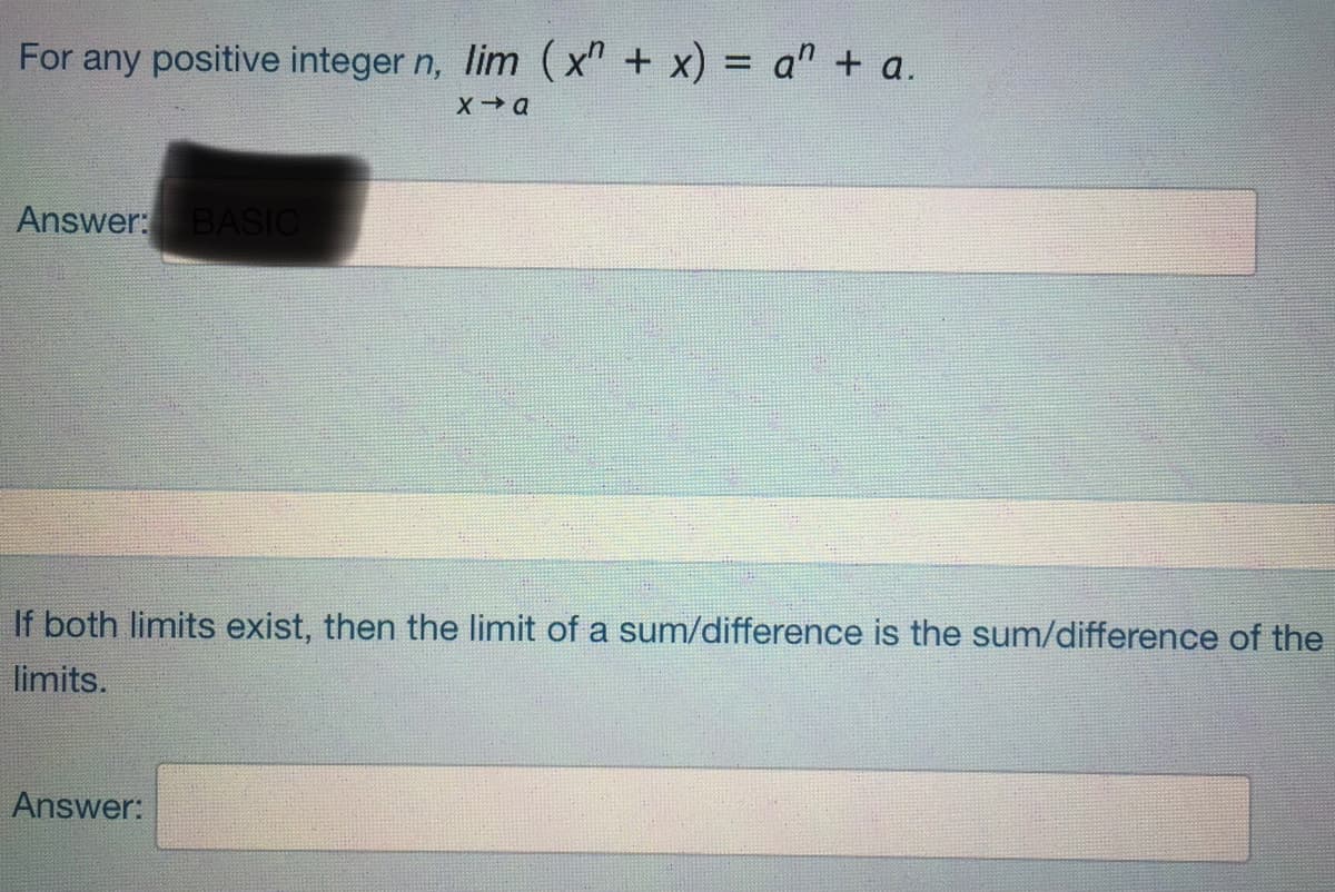 For any positive integer n, lim (x" + x) = a" + a.
Answer:
BASIC
If both limits exist, then the limit of a sum/difference is the sum/difference of the
limits.
Answer:
