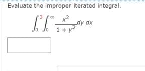 Evaluate the improper iterated integral.
x2
dy dx
+ y?
