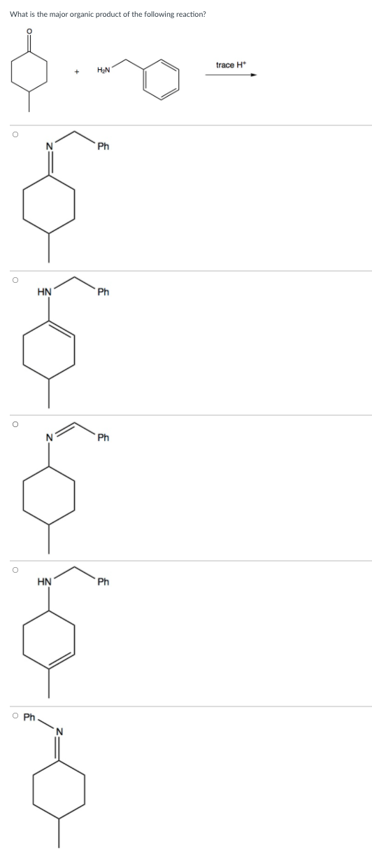 What is the major organic product of the following reaction?
trace H*
Ph
HN
Ph
Ph
HN
Ph
O Ph
