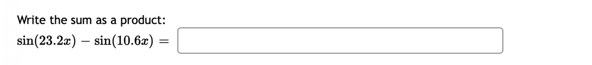 Write the sum as a product:
sin(23.2x) – sin(10.6x) :
