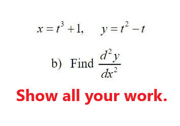 x =t° +1, y= t -t
d'y
b) Find
dx?
Show all your work.
