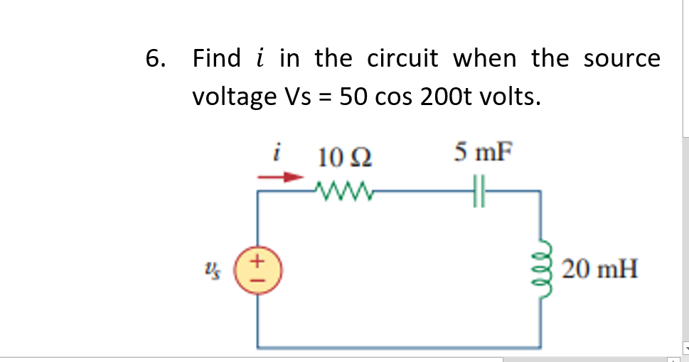 Find i in the circuit v
voltage Vs = 50 cos 200
