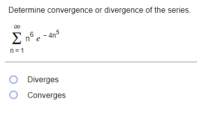 Determine convergence or divergence of the series.
E nº e - 4n5
e -ח
n= 1
Diverges
Converges
