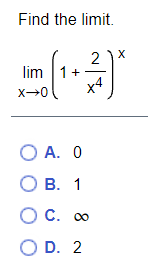 Find the limit.
2 )X
lim 1+
x4
O A. O
О В. 1
O C. 0
O D. 2
