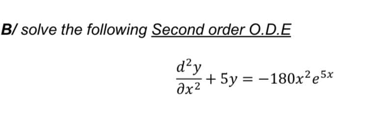 B/ solve the following Second order O.D.E
d²y
+ 5y = -180x²e5x
