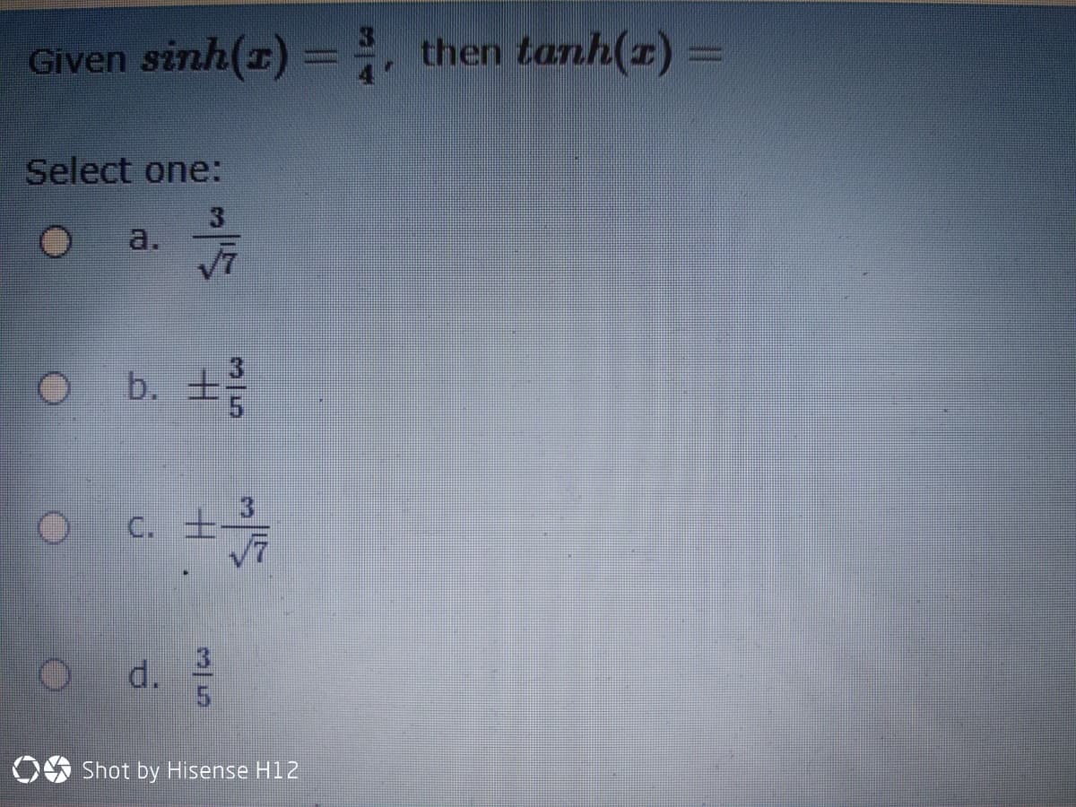 Given sinh(x) = then tanh(r) =
Select one:
a.
+
b.
C. +
v7
d.
OS Shot by Hisense H12
