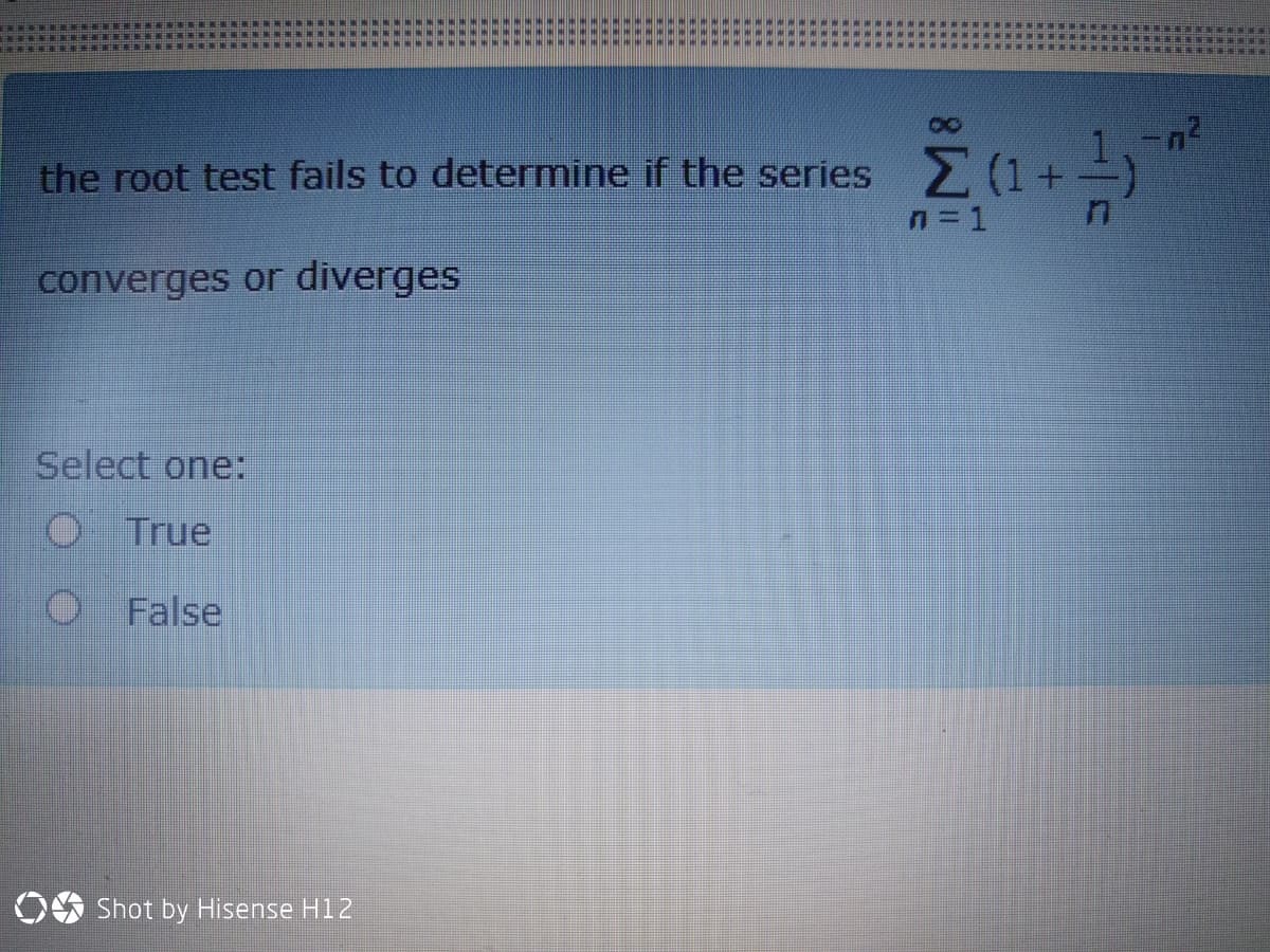 the root test fails to determine if the series 2 (1+
n= 1
converges or diverges
Select one:
O True
O False
OS Shot by Hisense H12
