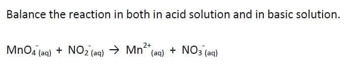 Balance the reaction in both in acid solution and in basic solution.
2+
MnOa (aq) + NO2 (aq) → Mn (aq) + NO3 (ag)
