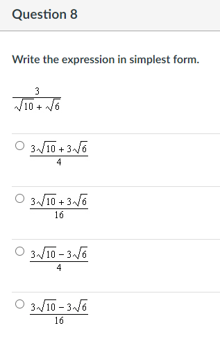Question 8
Write the expression in simplest form.
3
V10 + V6
O 3/10 + 36
4
O 3/10 + 36
16
O 3/10 - 3/6
4
O 3/10 - 3/6
16
