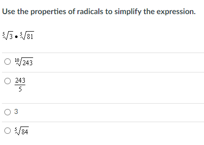Use the properties of radicals to simplify the expression.
10/243
O 243
5
O 3
O 84
