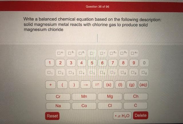 Write a balanced chemical equation based on the following descriptio
solid magnesium metal reacts with chlorine gas to produce solid
magnesium chloride
