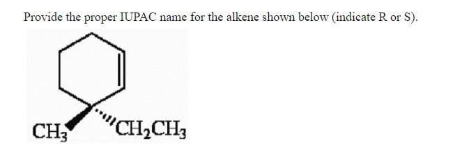 Provide the proper IUPAC name for the alkene shown below (indicate R or S).
CH,CH3
CH3
