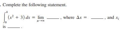 - Complete the following statement.
(x? + 3) dx = lim
where Ax =
and x;
is
