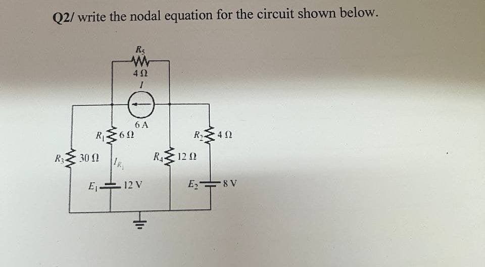 Q2/ write the nodal equation for the circuit shown below.
6 A
62
R.
42
R3-
30 1
R 12 1
E E 12 V
E
