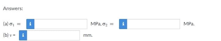 Answers:
(a) o₁ =
(b) v =
i
i
MPa, 0₂
mm.
=
i
MPa.