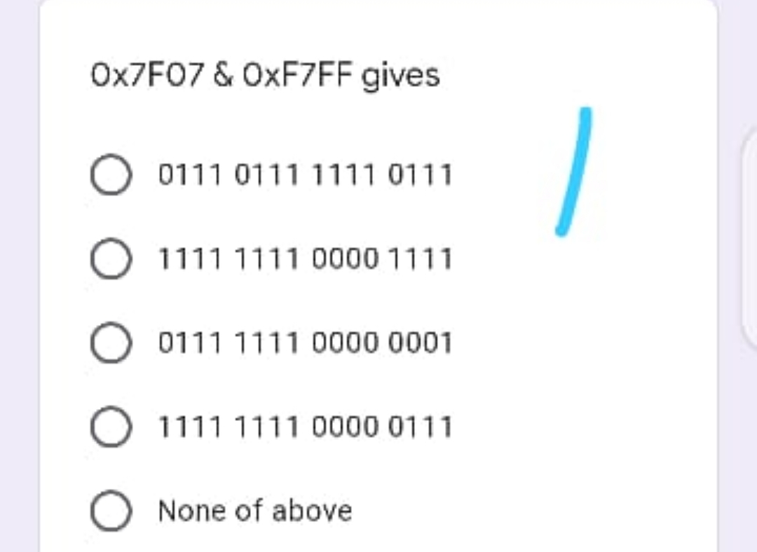 OX7F07 & OXFZEF gives
0111 0111 1111 0111
1111 1111 0000 1111
O 0111 1111 0000 0001
O 1111 1111 0000 0111
O None of above
