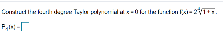 Construct the fourth degree Taylor polynomial at x = 0 for the function f(x) = 2/1+x.
P4(x) =O
