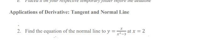 Applications of Derivative: Tangent and Normal Line
2. Find the equation of the normal line to y =
- at x = 2
