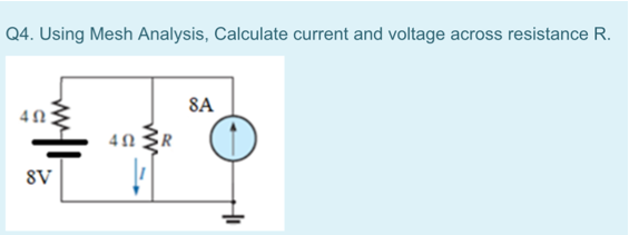 Q4. Using Mesh Analysis, Calculate current and voltage across resistance R.
8A
4N ŽR
8V
