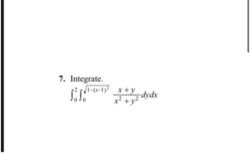7. Integrate.
Sad"
√1-(x-1)² x+y
x² + y² dydx