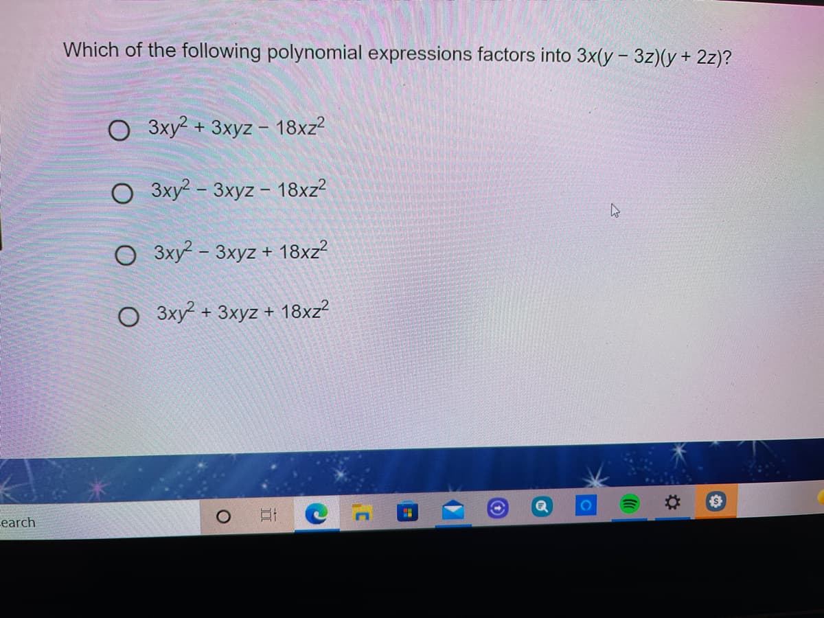 Which of the following polynomial expressions factors into 3x(y - 3z)(y + 2z)?
O 3xy? + 3xyz – 18xz?
Зху? - 3хуz - 18x2?
О Зху - 3хуz+ 18x2?
O 3xy + 3xyz + 18xz²
101
earch
