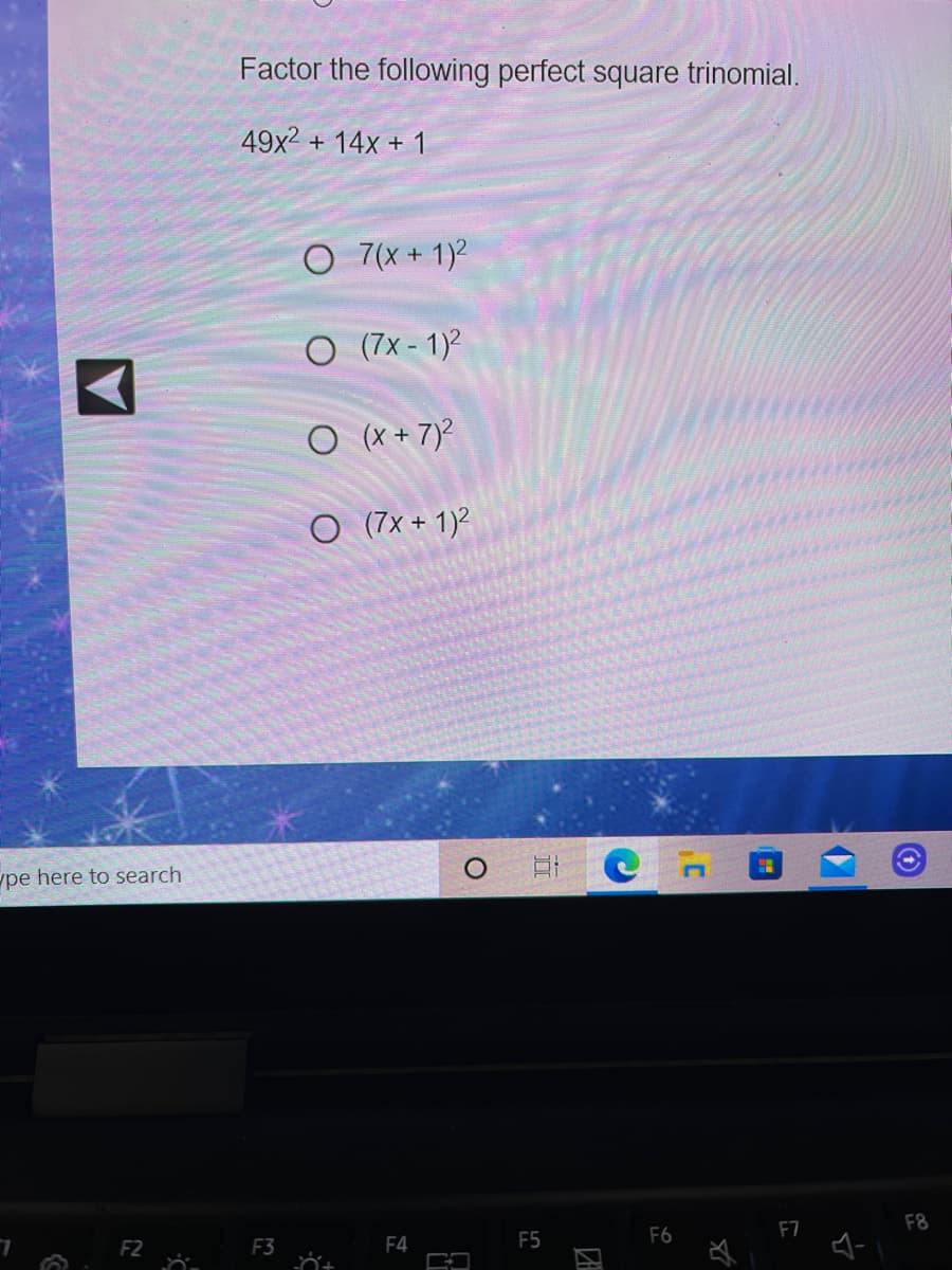 Factor the following perfect square trinomial.
49x2 + 14x + 1
O 7(x + 1)2
O (7x - 1)2
O (x + 7)?
O (7x + 1)2
pe here to search
F7
F8
F2
F3
F4
F5
F6
