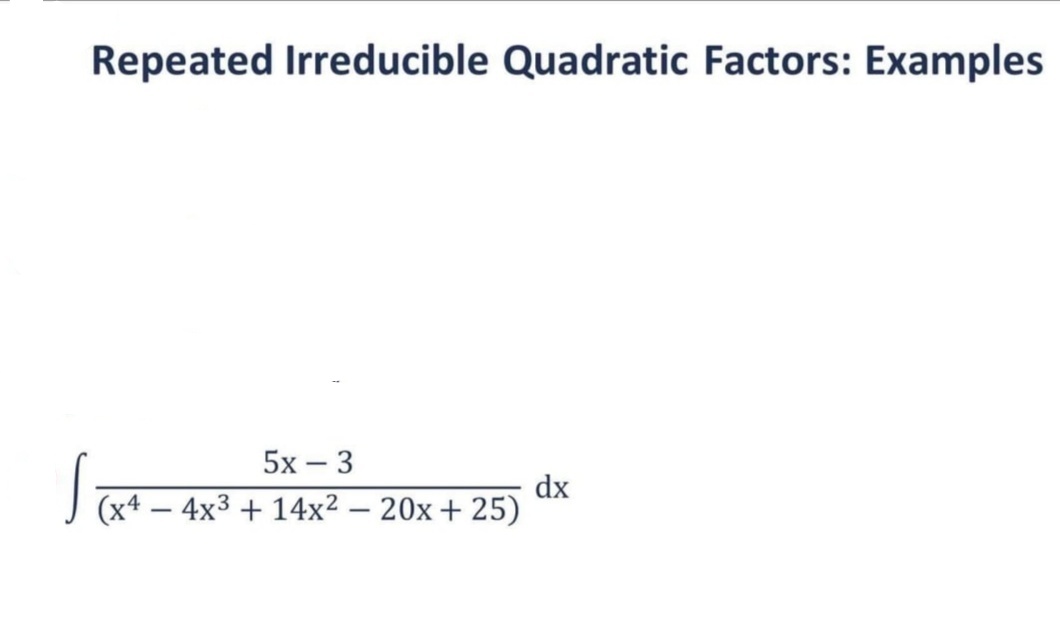 Repeated Irreducible Quadratic Factors: Examples
√(x+.
5x - 3
(x4 - 4x³ + 14x² - 20x + 25)
dx