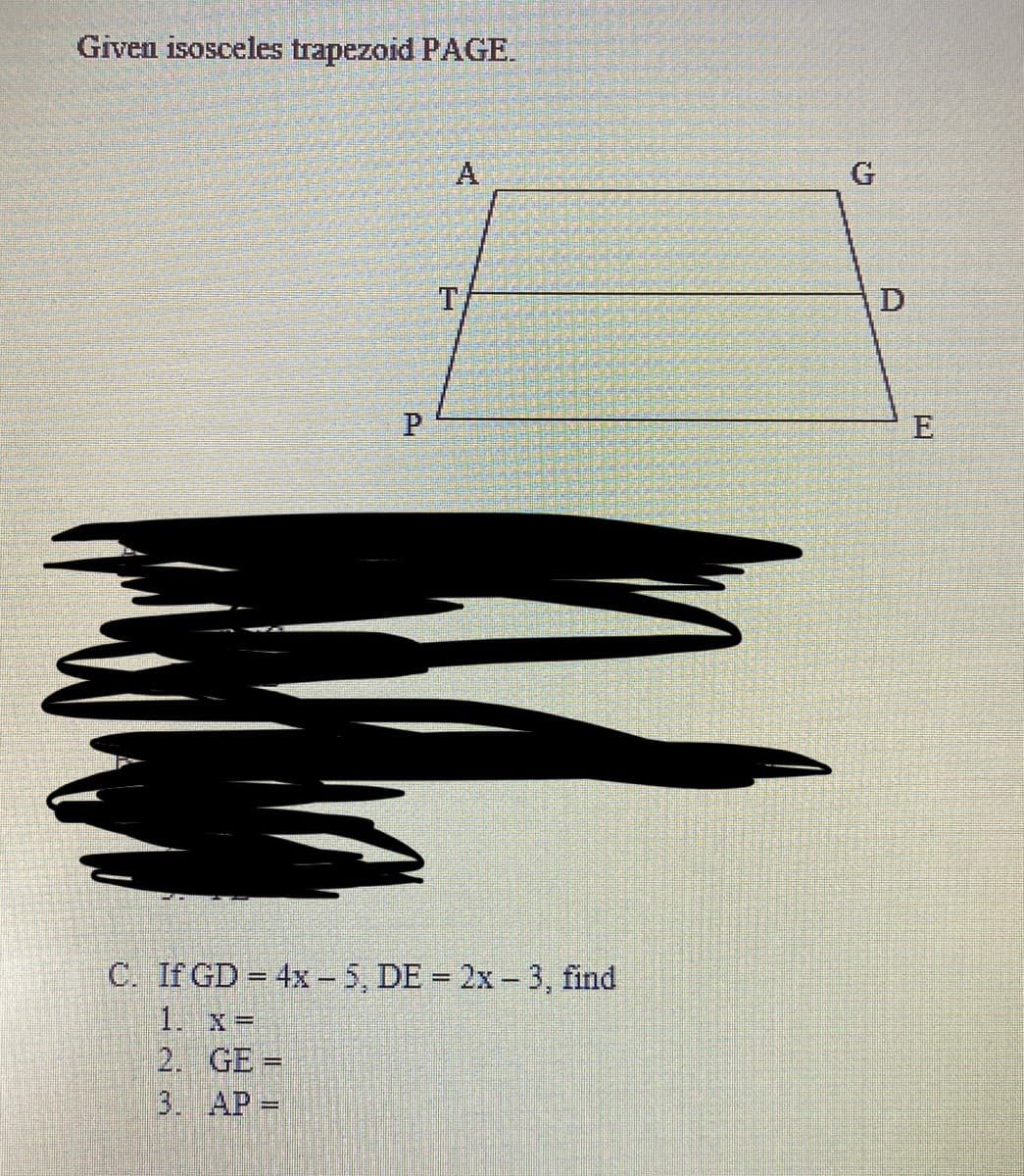 Given isosceles trapezoid PAGE.
A
G
T
C. If GD = 4x - 5, DE = 2x -3, find
1. x-
2. GE
3. AP=
