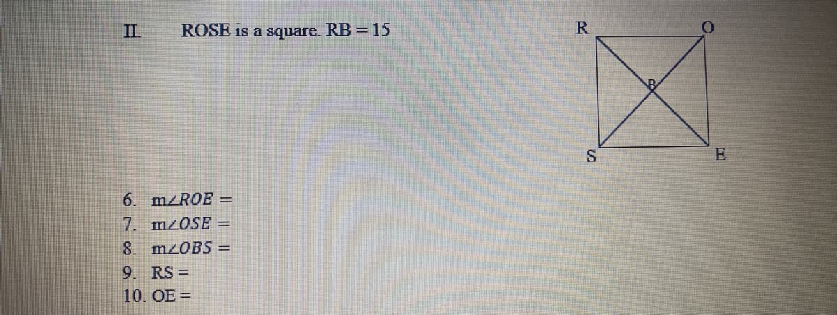 IL
ROSE is a
square.
RB = 15
S
6. mzROE =
7. mzOSE =
8. M2OBS =
9. RS =
10. ОЕ 3
