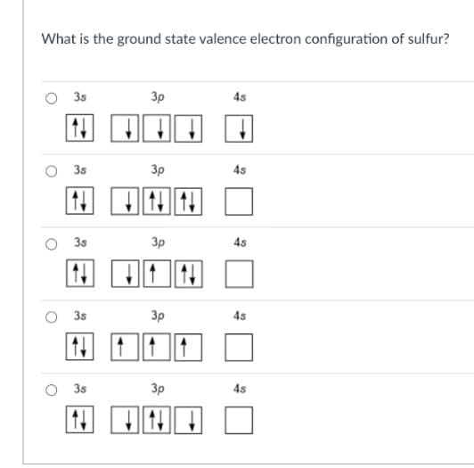 What is the ground state valence electron configuration of sulfur?
3s
3p
4s
3s
3p
4s
3s
Зр
45
3s
3p
4s
4s
O 3s
3p
