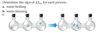. Determine the sign of AS,y, for each process.
a. water boiling
b. water freezing
C.
